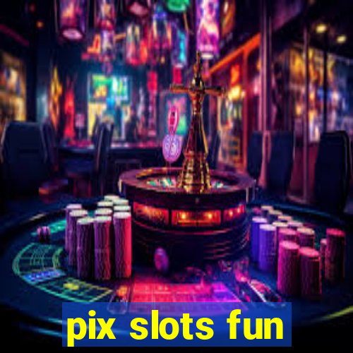 pix slots fun